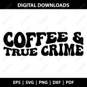 Coffee and true crime Svg, Funny Coffee Quote SVG, Commercial Use Cricut File