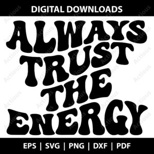 Always Trust the Energy Svg, Positive Vibes PNG, Printable shirt design