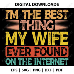 I'm The Best Thing My Wife Ever Found On The Internet Svg, Funny quotes Svg, printable shirt design