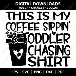 This Is My Coffee Sipping and Toddler Chasing Shirt Svg, Coffee Funny Svg, printable shirt design
