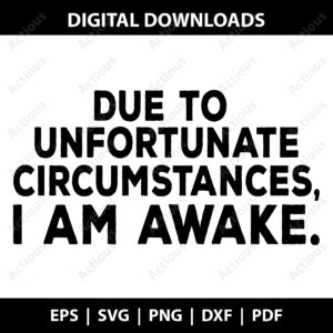 due to unfortunate circumstances i am awake svg